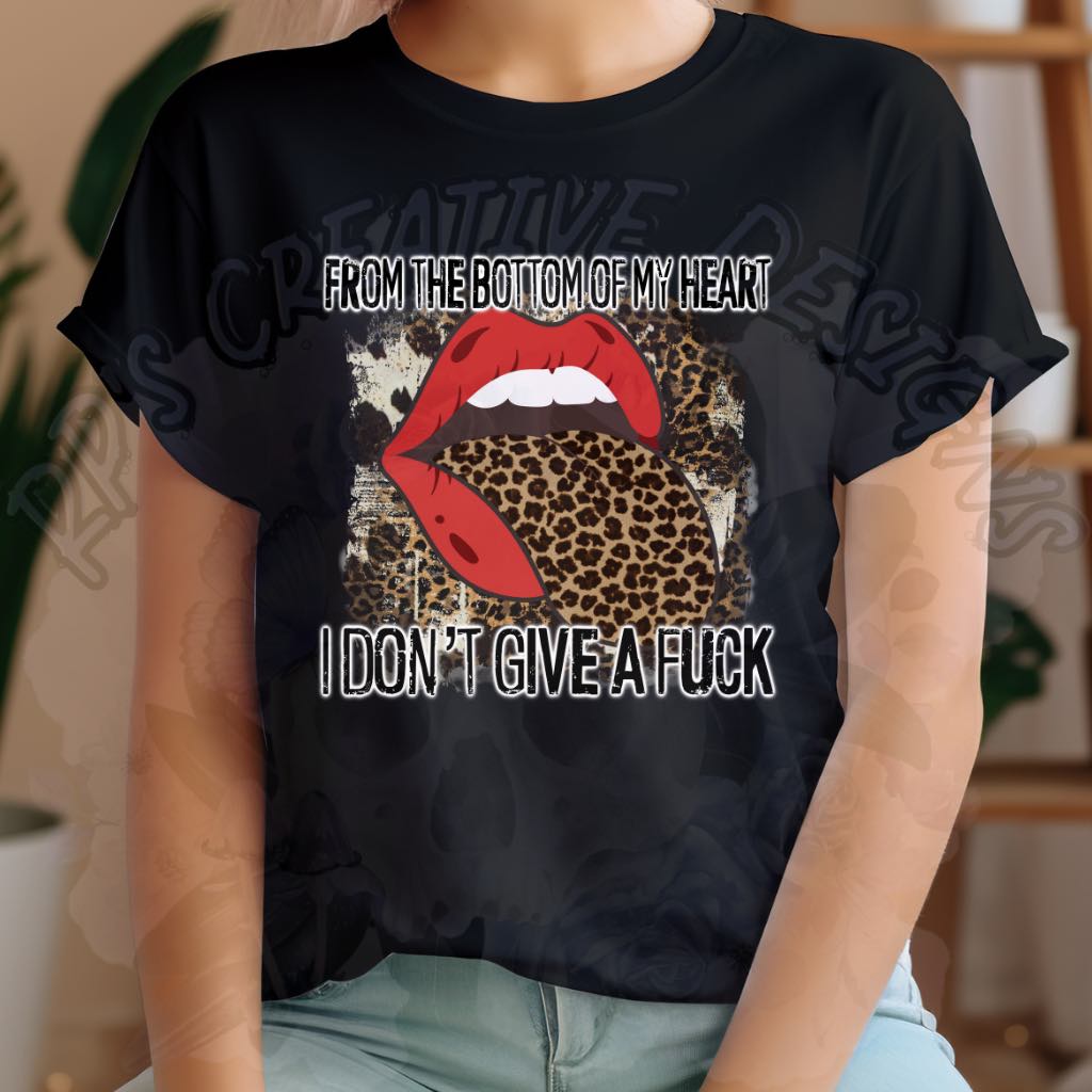 From The Bottom Of My Heart I Dont Give A F DTF