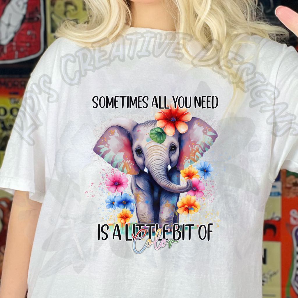 Sometimes All You Need Is A Little Bit Of Color DTF