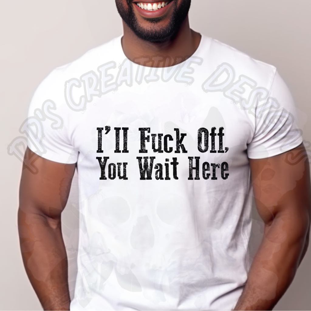 I'll F Off You Wait Here Black Font DTF