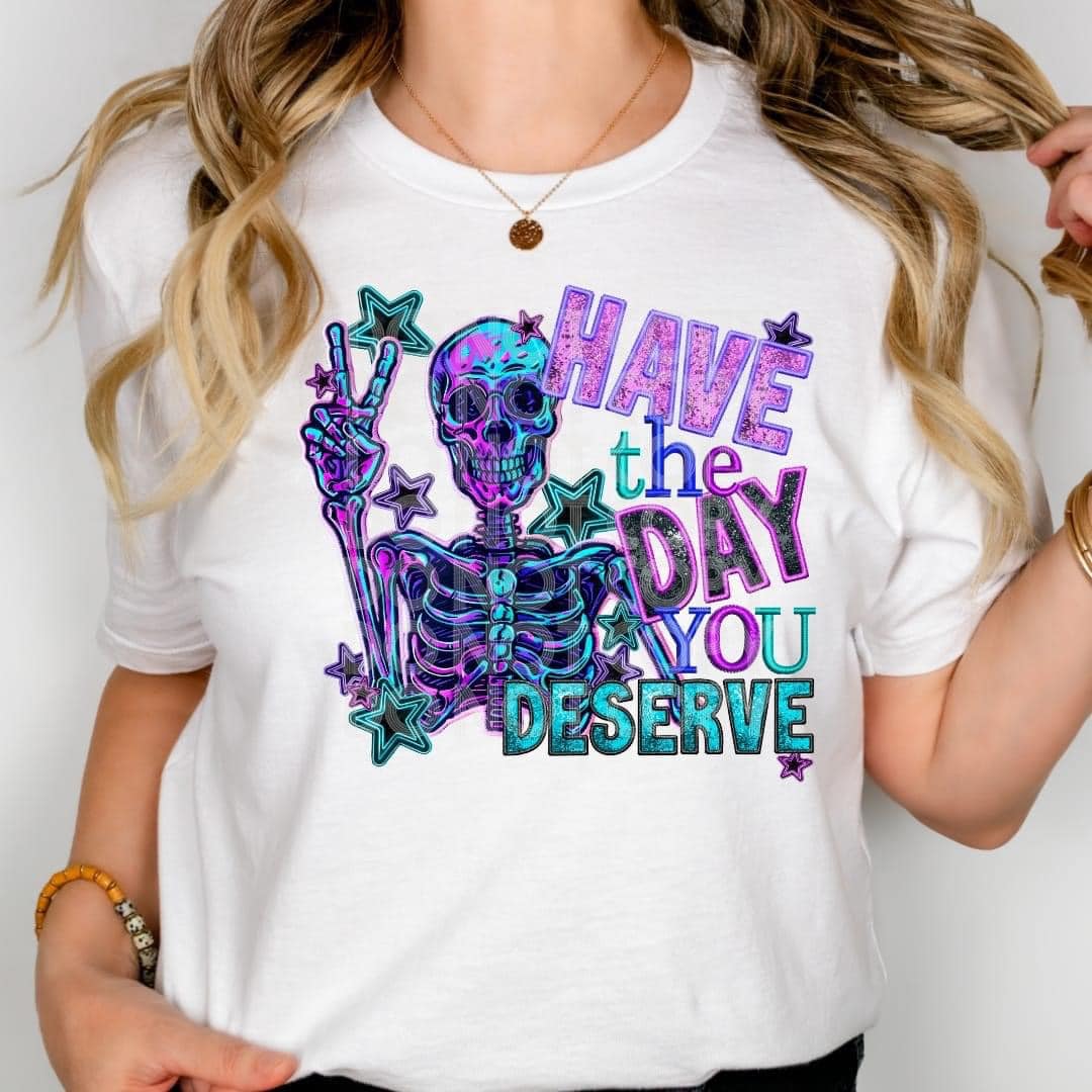 Have the Day you Deserve DTF