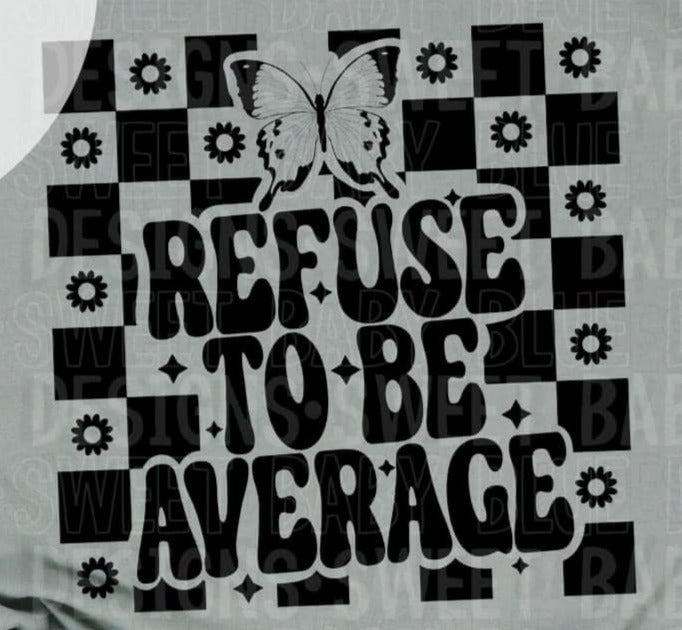 Refuse To Be Average Black Font DTF