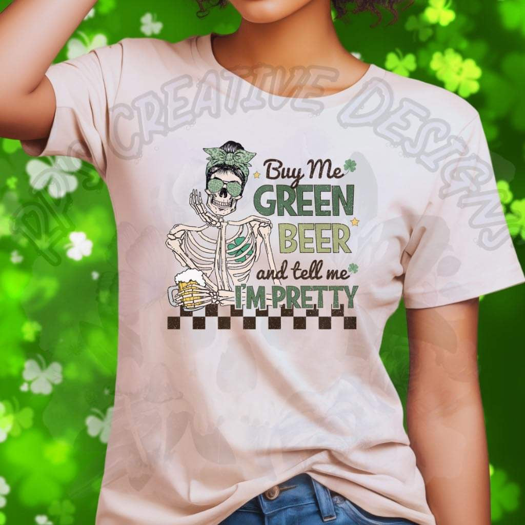 Buy Me Green Beer And Tell Me Im Pretty DTF