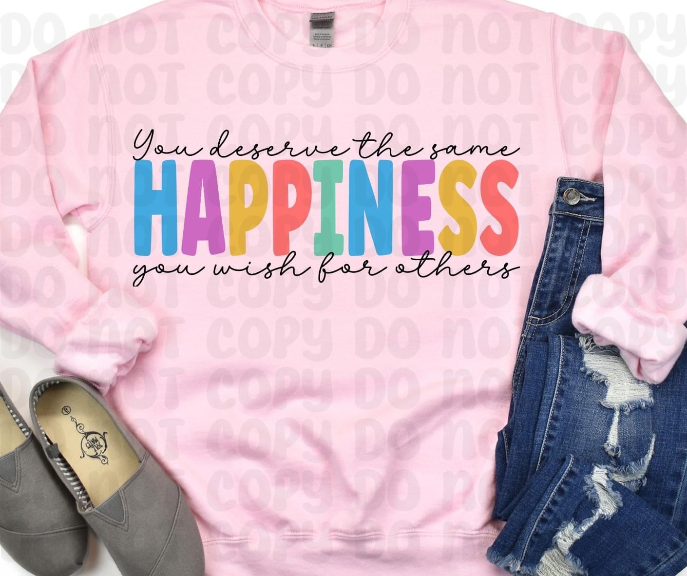 You deserve the same happiness DTF