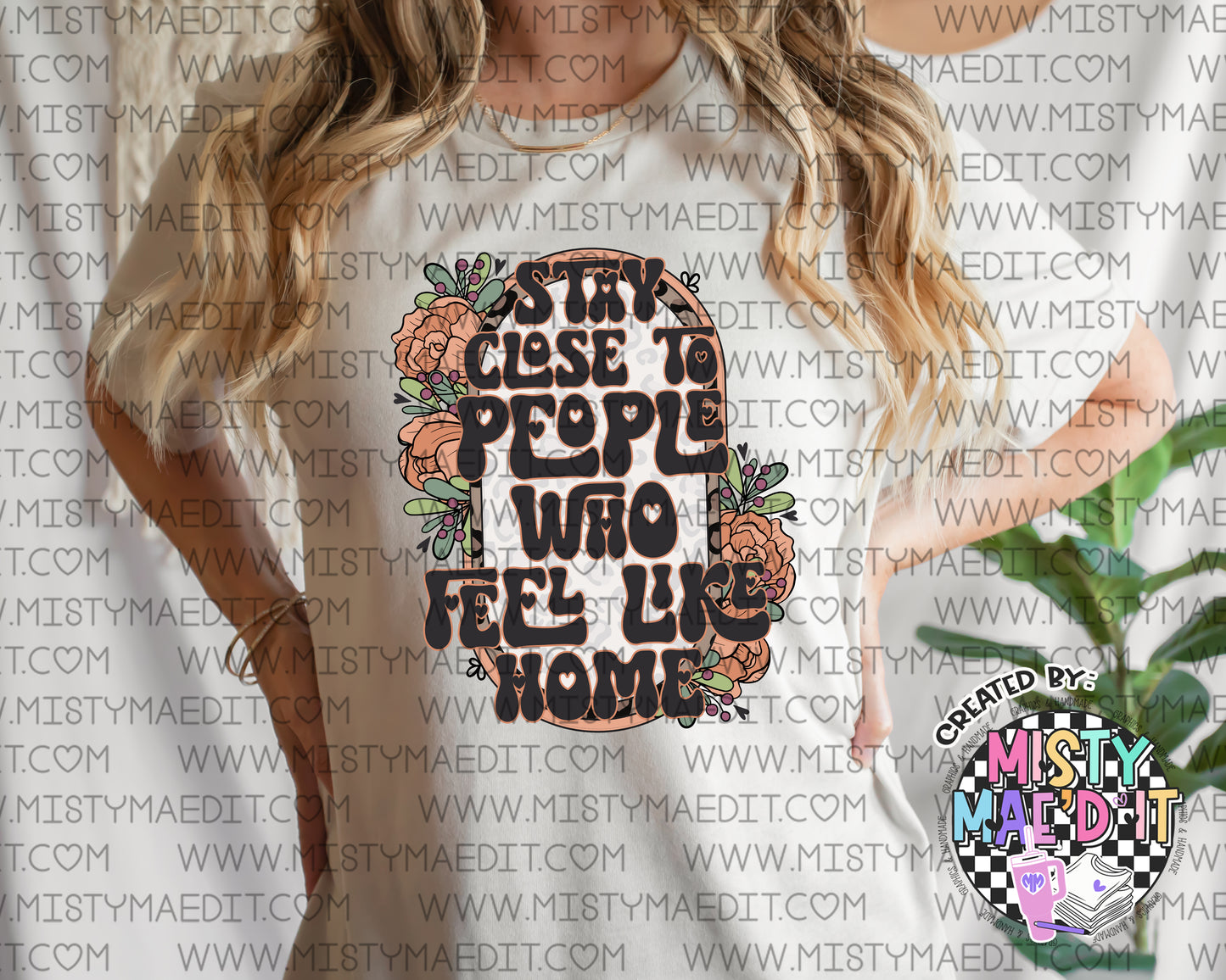Stay close to the people who feel like home DTF