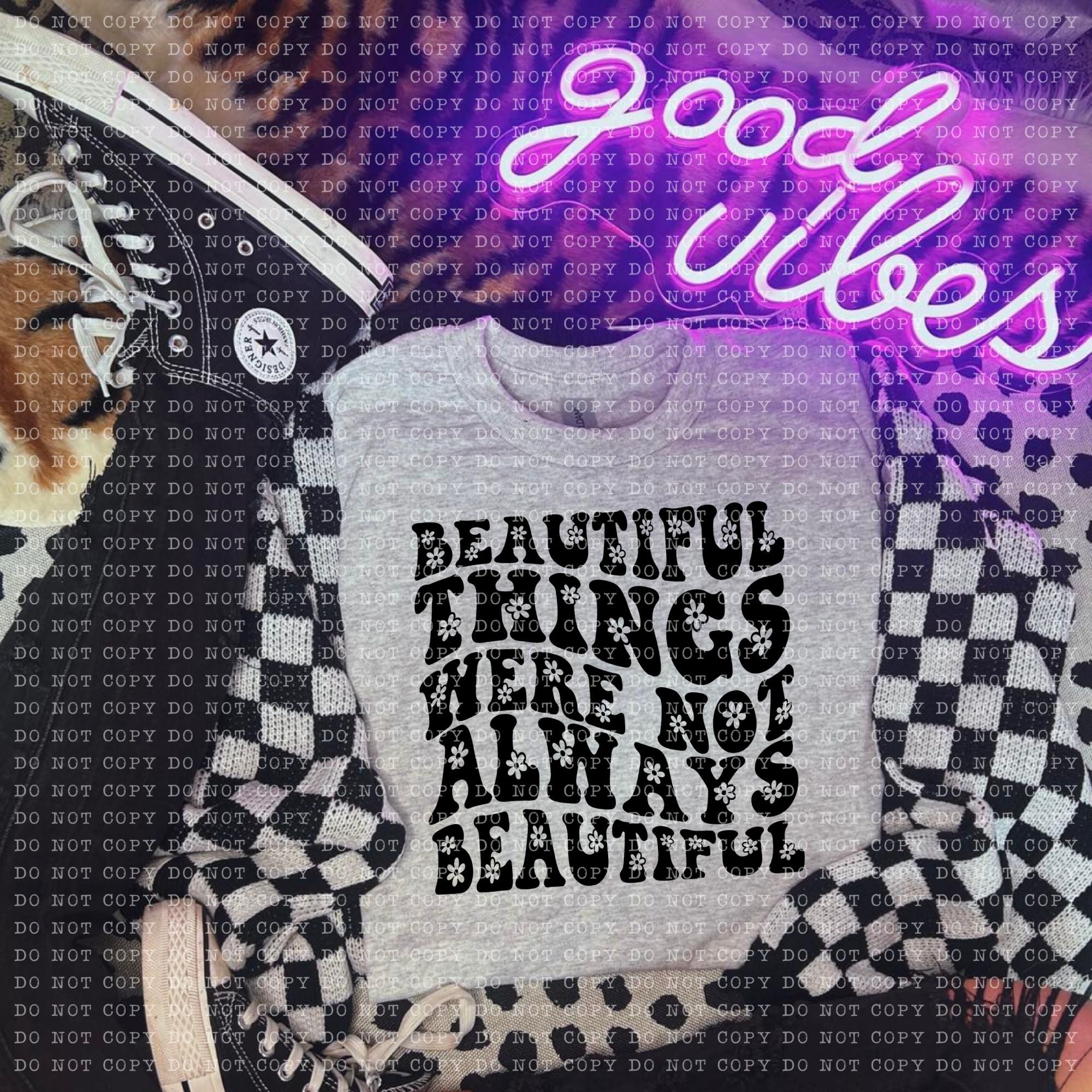 Beautiful things Were Not Always Beautful  DTF