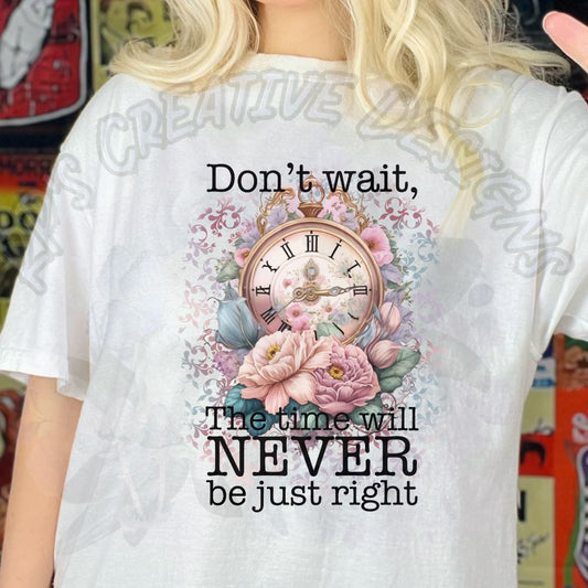 Don't Wait Time Will Never Be Just Right DTF