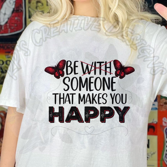 Be Someone That Makes You Happy DTF