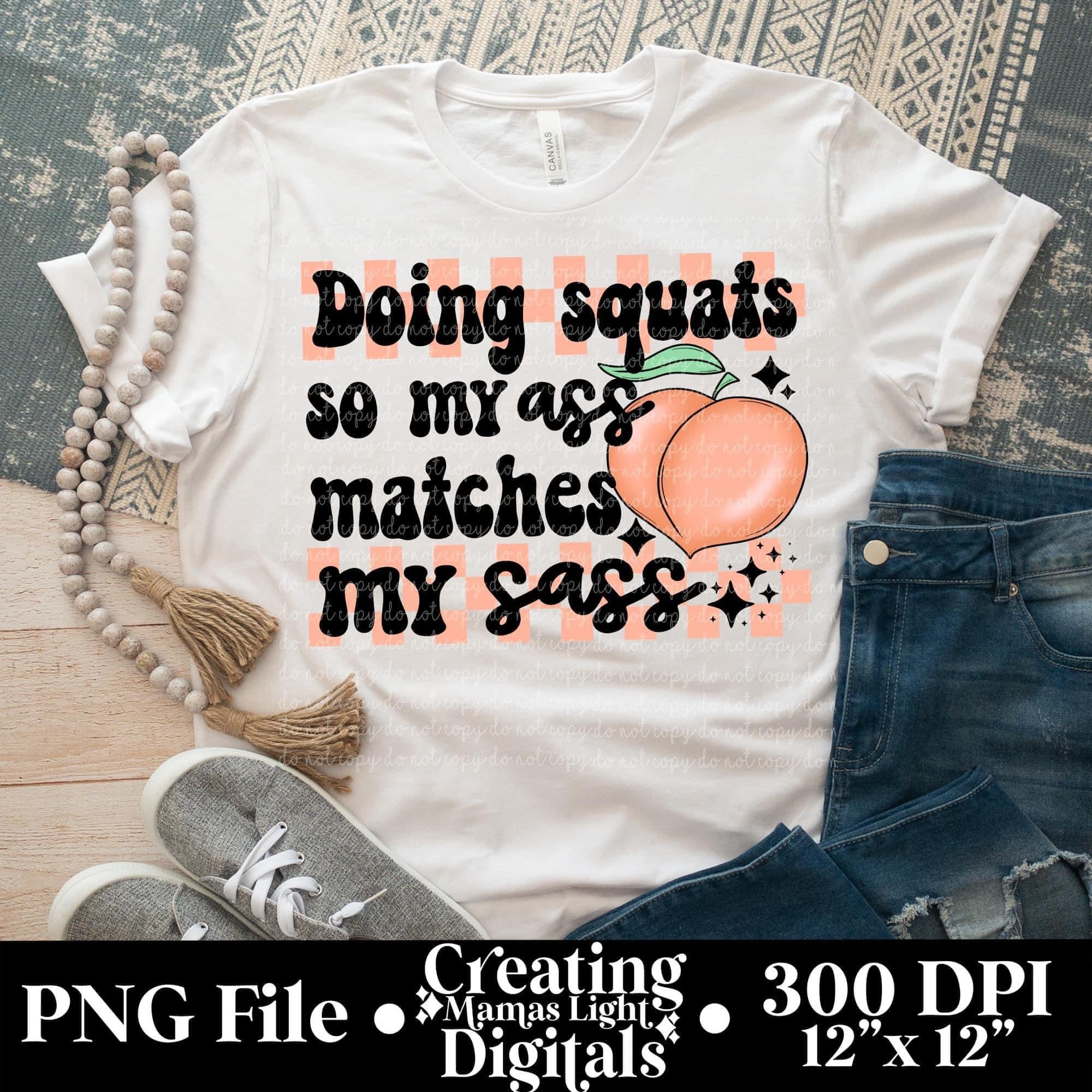 Doing squats so my ass matches my sass DTF