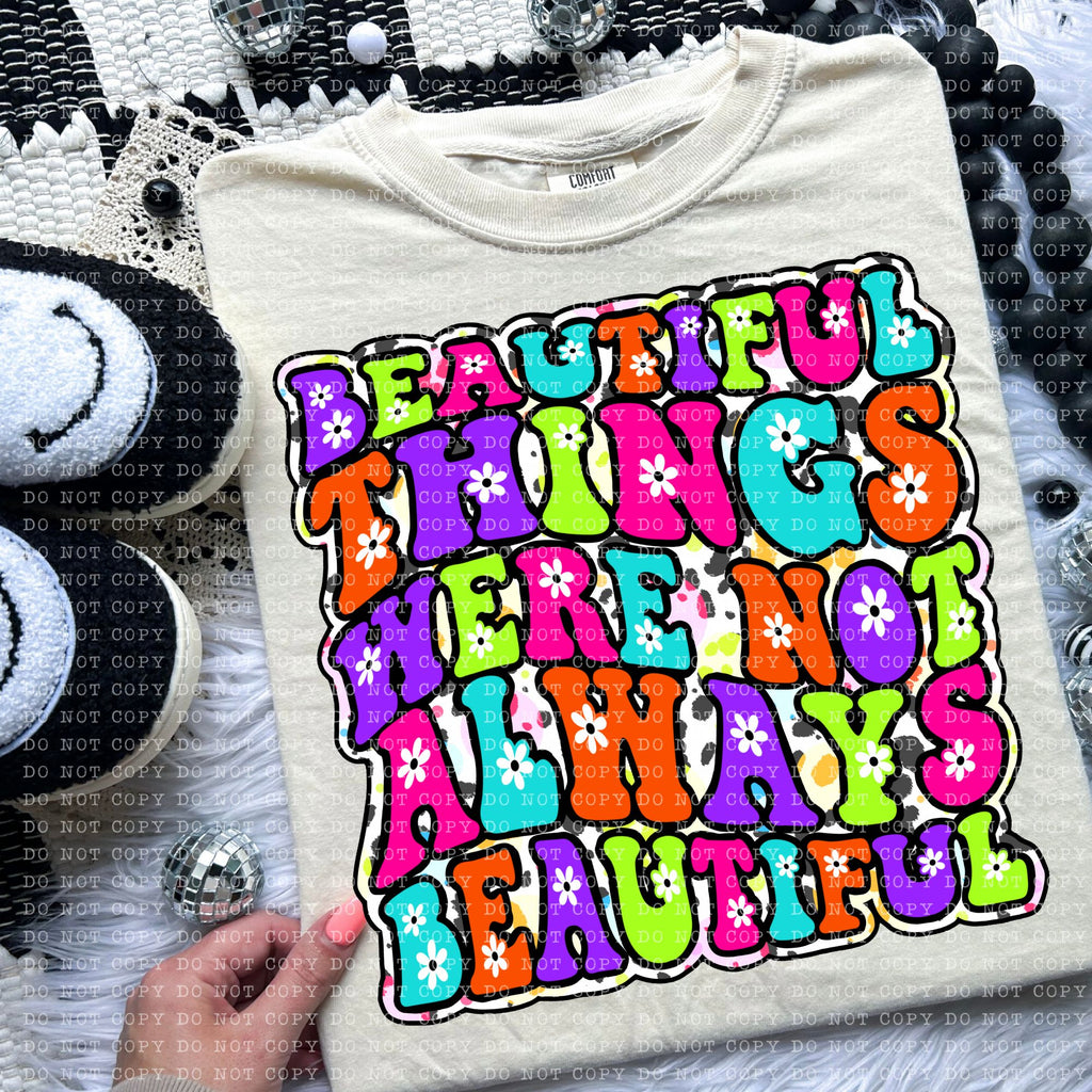 Beautiful things Were Not Always Beautful  DTF