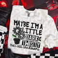 Maybe im a little dark  DTF