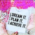 Dream it. Plan it. Achieve it. DTF