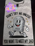 Don't try me unless you want to meet my dad Completed tee Gildan softstyle