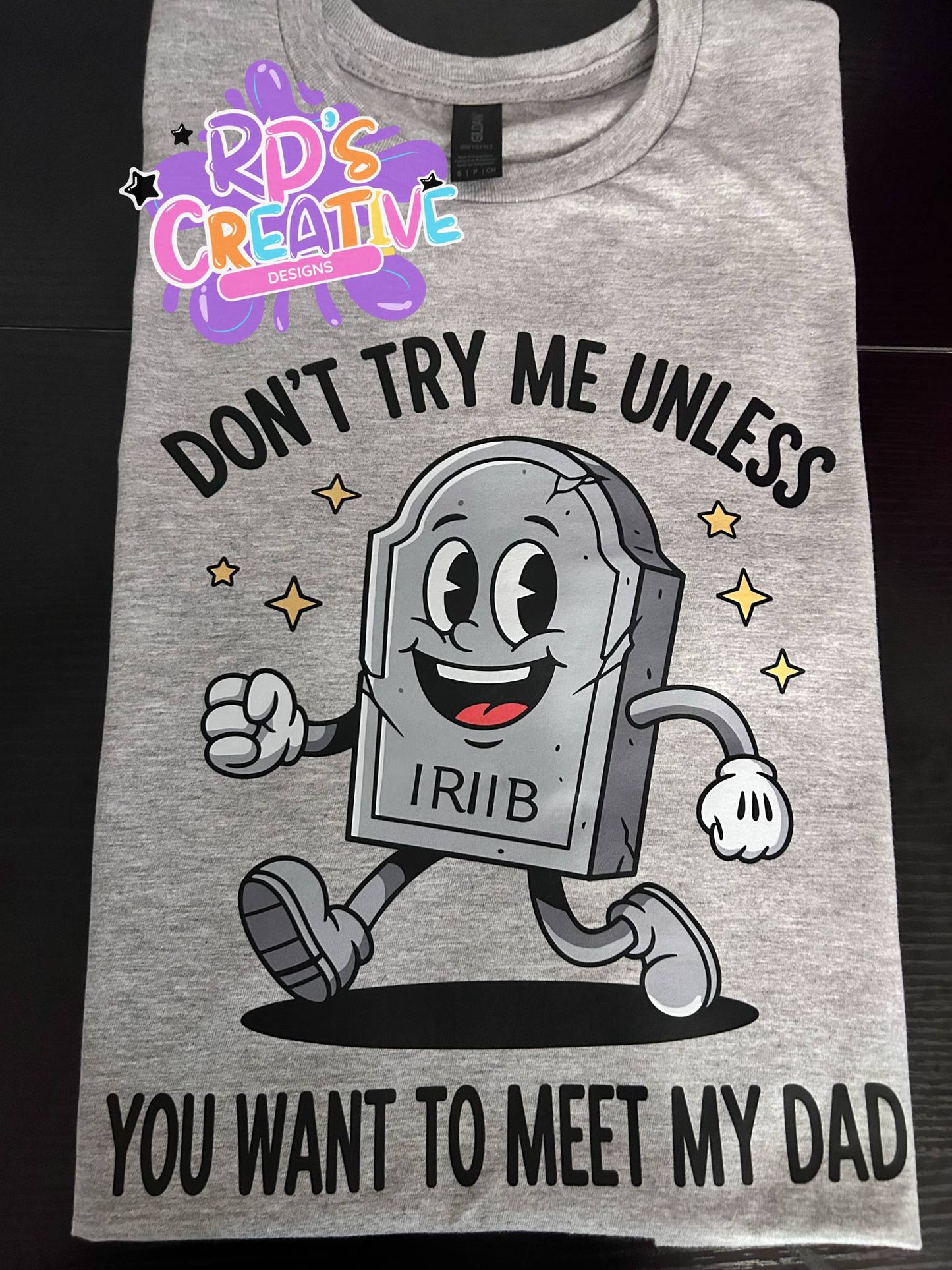 Don't try me unless you want to meet my dad Completed tee Gildan softstyle