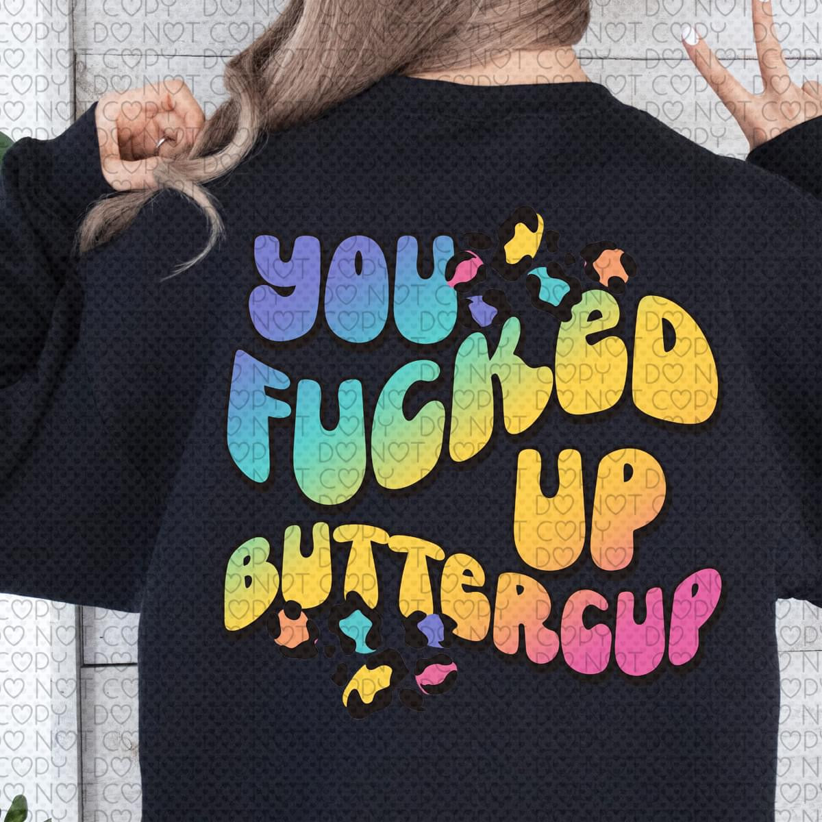 You f*cked up buttercup DTF